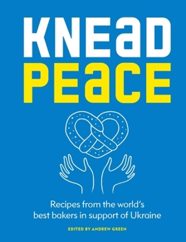 Hardcover Knead Peace: Bake for Ukraine: Recipes from the World's Best Bakers in Support of Ukraine Book