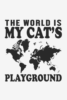 The World Is My Cat's Playground: Lined Notebook / Journal Gift For Him Her, 130 Pages 6x9, Soft Cover Matte Finish