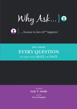 Paperback Why Ask ... Because in Love Sh** Happens!: Just About Every Question to Ask Your Mate or Date Book