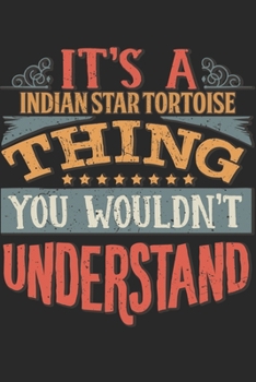 It's A Indian Star Tortoise Thing You Wouldn't Understand: Gift For Indian Star Tortoise Lover 6x9 Planner Journal
