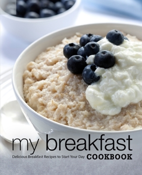 Paperback My Breakfast Cookbook: Delicious Breakfast Recipes to Start Your Day Book
