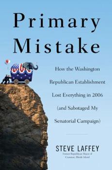 Hardcover Primary Mistake: How the Washington Republican Establishment Lost Everything in 2006 (and Sabotaged My Senatorial Campaign) Book