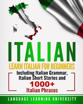 Paperback Italian: Learn Italian For Beginners Including Italian Grammar, Italian Short Stories and 1000+ Italian Phrases Book