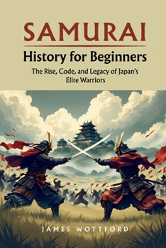 Paperback Samurai History for Beginners: The Rise, Code, and Legacy of Japan's Elite Warriors Book