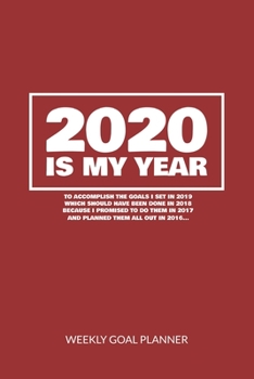 2020 Is My Year To Accomplish the Goals I Set In 2019 - Weekly Goal Planner: 2020 Year At A Glance Calendar + 53 Full Weeks of Year 2020 Organized Into Daily Notes Sections (Red Cover)
