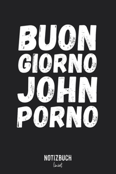 Notizbuch Liniert: Buon Giorno John Porno - Jugendsprache lustig ironisch • Notizheft liniert | 120 Seiten (DIN A5 / 15x22cm) Soft Cover | Lustiges ... Übungsheft, Vokabelheft, Sch (German Edition)