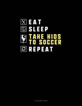Paperback Eat Sleep Take Kids To Soccer Repeat: 4 Column Ledger Book