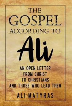 Hardcover The Gospel According to Ali: An Open Letter From CHRIST To Christians And Those Who Lead Them! Book