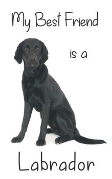 My best Friend is a Labrador: 8” x 5” Blank lined Journal Notebook 120 College Ruled Pages (Best Friends)