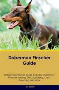 Paperback Doberman Pinscher Guide Doberman Pinscher Guide Includes: Doberman Pinscher Training, Diet, Socializing, Care, Grooming, Breeding and More Book