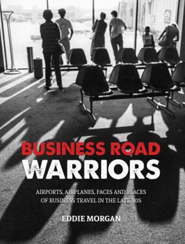 Paperback Business Road Warriors: : Airports, Airplanes, Faces and Places of Business Travel in the Late '80s Book