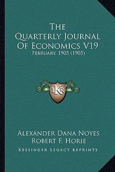 Paperback The Quarterly Journal Of Economics V19: February, 1905 (1905) Book