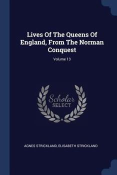 Paperback Lives Of The Queens Of England, From The Norman Conquest; Volume 13 Book