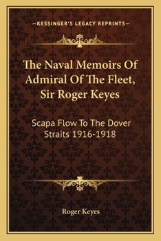 Paperback The Naval Memoirs Of Admiral Of The Fleet, Sir Roger Keyes: Scapa Flow To The Dover Straits 1916-1918 Book