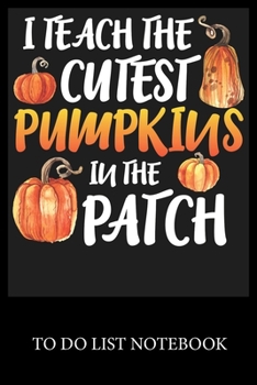 I Teach The Cutest Pumpkins In The Patch: Checklist Paper To Do & Dot Grid Matrix To Do Journal, Daily To Do Pad, To Do List Task, Agenda Notepad Daily Work Task Checklist Planner School Home Office