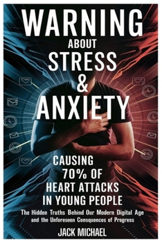 Paperback Warning About Stress & Anxiety: Causing 70% Of Heart Attacks In Young People: The Hidden Truths Behind Our Modern Digital Age and the Unforeseen Conse Book