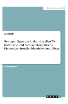 Paperback Geistiges Eigentum in der virtuellen Welt. Rechtliche und rechtsphilosophische Dimension virtueller Identitäten und Güter [German] Book