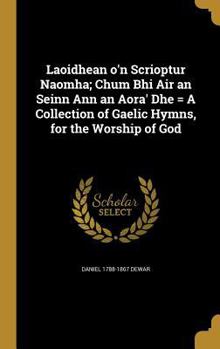 Hardcover Laoidhean o'n Scrioptur Naomha; Chum Bhi Air an Seinn Ann an Aora' Dhe = A Collection of Gaelic Hymns, for the Worship of God Book