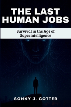 THE LAST HUMAN JOBS: Survival in the Age of Superintelligence
