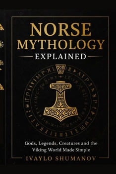 Paperback The Norse Mythology Explained: Gods, Legends, Creatures and Viking World Made Simple Book