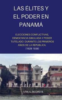 Paperback Las Élites y el Poder en Panamá: Elecciones conflictivas, Democracia simulada y Poder tutelado durante los primeros años de la República. (1928 -1936) [Spanish] Book
