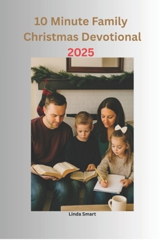 10 Minutes Family Christmas Devotional 2025: A 25 Day Daily Christmas Devotions with Scripture, Prayer, and Reflection for All Families this Christmas Season