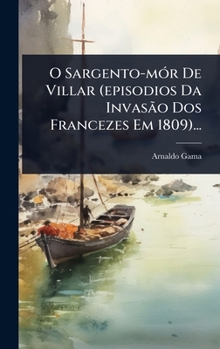 Hardcover O Sargento-mÃ3r De Villar (episodios Da InvasÃ£o Dos Francezes Em 1809)... [Portuguese] Book