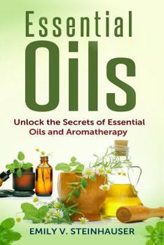 Paperback Essential Oils: Unlock the Secrets of Essential Oils and Aromatherapy Book