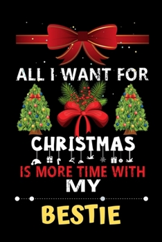 Paperback All I want for Christmas is more time with my Bestie: Christmas Gift for Bestie Lovers, Bestie Lovers Journal / Notebook / Diary / Thanksgiving & Chri Book