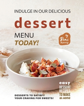 Paperback Indulge in Our Delicious Dessert Menu Today!: Desserts to Satisfy Your Craving for Sweets! Book