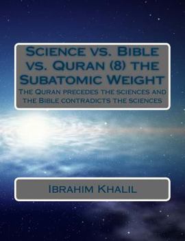 Paperback Science vs. Bible vs. Quran (8) the Subatomic Weight: The Quran preceded the sciences and the Bible contradicts the sciences Book