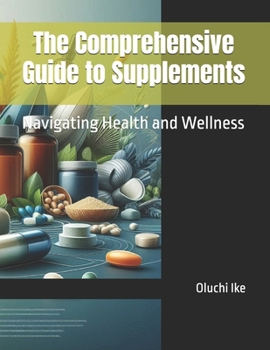 Paperback The Comprehensive Guide to Supplements: Navigating Health and Wellness Book