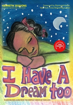 Paperback I Have A Dream too!: 15 Lessons Kids Learn from the Everyday Heroes in their Life Book