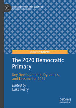 Hardcover The 2020 Democratic Primary: Key Developments, Dynamics, and Lessons for 2024 Book