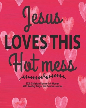 Paperback Jesus Loves This Hot Mess - 2020 Christian Planner For Women: 2020 Daily Weekly Monthly Agenda January - December - Christian Family Organiser, Prayer Book