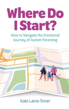 Paperback Where Do I Start?: How to Navigate the Emotional Journey of Autism Parenting Book