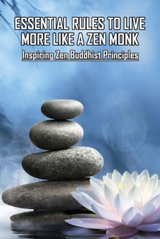 Paperback Essential Rules To Live More Like A Zen Monk: Inspiring Zen Buddhist Principles: Zen Buddhism Book