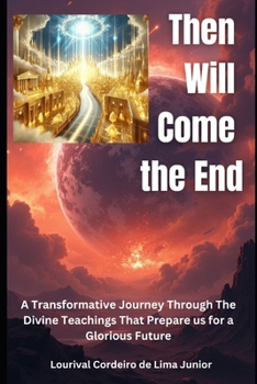 Paperback Then Will Come the End: A Transformative Journey Through the Divine Teachings That Prepare us for a Glorious Future Book