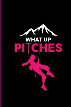 Whats Up Pitches: Climber Mountaineer Hiker notebooks gift (6"x9") Dot Grid notebook