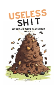 Paperback Useless Sh!t: 501 Weird and Unusual Facts From History Book