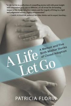 Paperback A Life Let Go: A Memoir and Five Birth Mother Stories of Closed Adoption Book