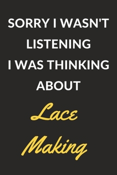 Paperback Sorry I Wasn't Listening I Was Thinking About Lace Making: Lace Making Journal Notebook to Write Down Things, Take Notes, Record Plans or Keep Track o Book