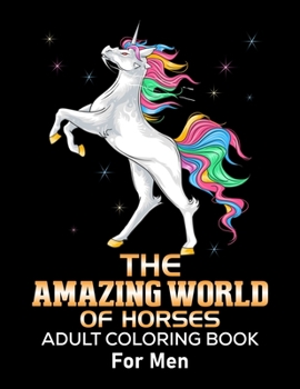 The Amazing World Of Horses: Adult Coloring Book: For Men: beautiful horse coloring book for adults - horse coloring books for adults relaxation