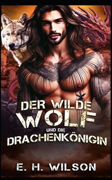 Der wilde Wolf und die Drachenkönigin: Eine Wolf-Feinde-zu-Geliebten-Romanze (Duskhaven Grove Shifter Destinies-Reihe) (German Edition)