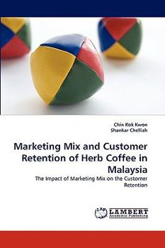 Marketing Mix and Customer Retention of Herb Coffee in Malaysia: The Impact of Marketing Mix on the Customer Retention