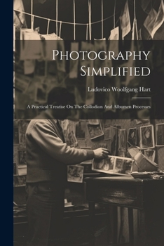 Paperback Photography Simplified: A Practical Treatise On The Collodion And Albumen Processes Book