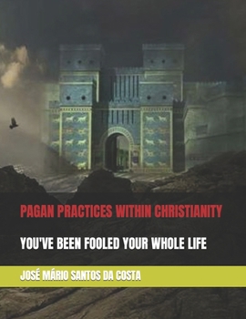 Paperback Pagan Practices Within Christianity: You've Been Fooled Your Whole Life Book