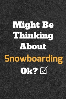 Might Be Thinking about Snowboarding Ok? Funny /Lined Notebook/Journal Great Office School Writing Note Taking : Lined Notebook/ Journal 120 Pages , Soft Cover , Matte Finish