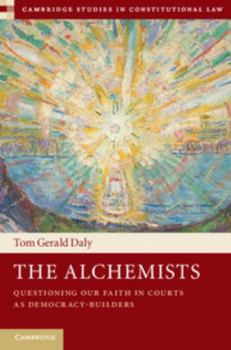 The Alchemists: Questioning Our Faith in Courts as Democracy-Builders - Book  of the Cambridge Studies in Constitutional Law