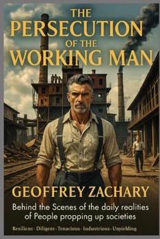 Paperback The Persecution of the Working Man: Behind the scenes of, the daily realities of People propping up societies Book